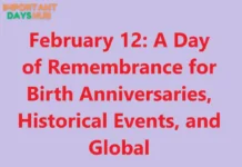 February 12: A Day of Remembrance for Birth Anniversaries, Historical Events, and Global February 12 A Day of Remembrance for Birth Anniversaries, Historical Events, and Global